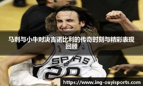 马刺与小牛对决吉诺比利的传奇时刻与精彩表现回顾