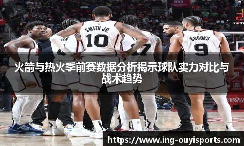 火箭与热火季前赛数据分析揭示球队实力对比与战术趋势